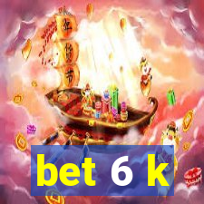 bet 6 k